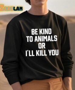 Be Kind To Animals Or Ill Kill You Shirt 3 1