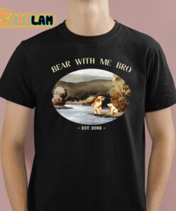 Bear With Me Bro Est 2003 Shirt