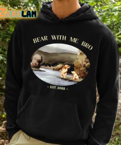 Bear With Me Bro Est 2003 Shirt 2 1