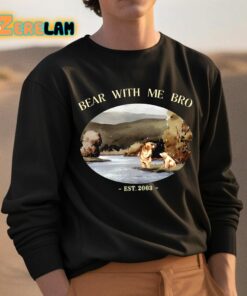 Bear With Me Bro Est 2003 Shirt 3 1