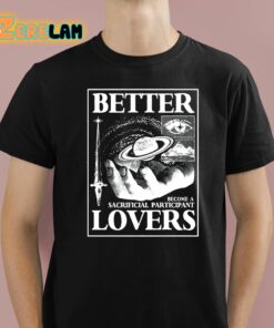 Better Lovers Sacrificial Participant Shirt