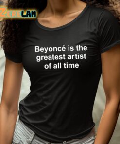 Beyonce Is The Greatest Artist Of All Time Shirt 4 1