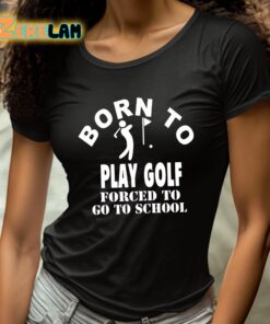 Born To Play Golf Forced To Go To School Shirt 4 1