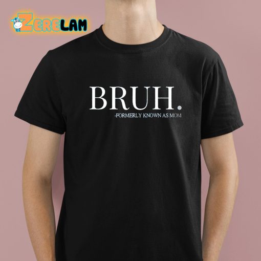 Bruh Formerly Known As Mom Shirt