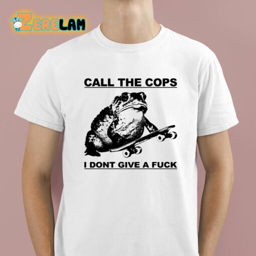 Call The Cops I Dont Give A Fuck Shirt