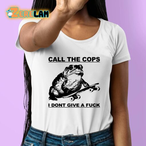 Call The Cops I Dont Give A Fuck Shirt