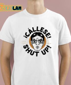Callese Shut Up Shirt 1 1