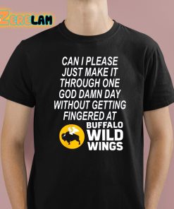 Can I Please Just Make It Through One God Damn Day Without Getting Fingered At Buffalo Wild Wings Shirt