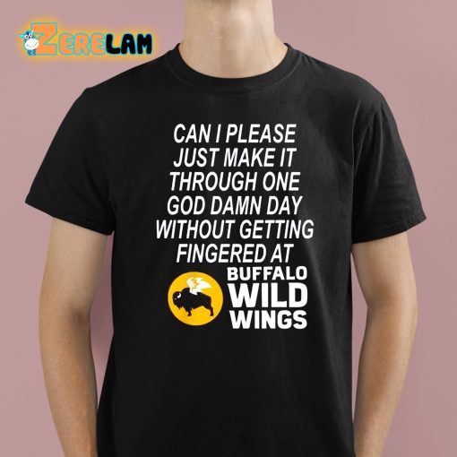 Can I Please Just Make It Through One God Damn Day Without Getting Fingered At Buffalo Wild Wings Shirt