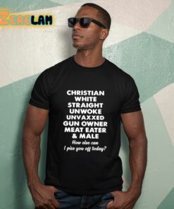 Christian White Straight Unwoke Unvaxxed Gun Owner Meat Eater And Male Shirt