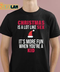 Christmas Is A Lot Like Sex Its More Fun When Youre A Kid Shirt 1 1