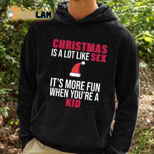 Christmas Is A Lot Like Sex It’s More Fun When Youre A Kid Shirt