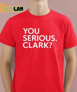 Clay Travis You Serious Clark Shirt