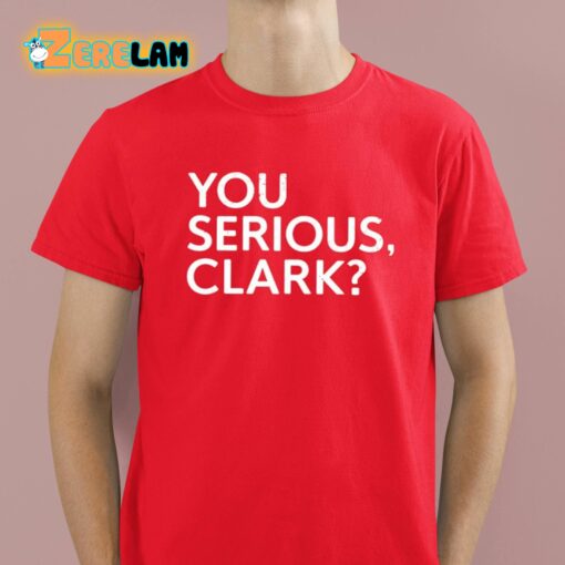 Clay Travis You Serious Clark Shirt