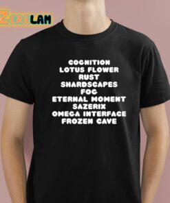 Cognition Lotus Flower Rust Shardscapes Fog Eternal Moment Sazerix Omega Interface Frozen Cave Shirt 1 1
