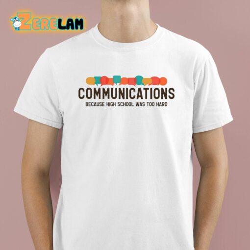 Communications Because High School Was Too Hard Shirt