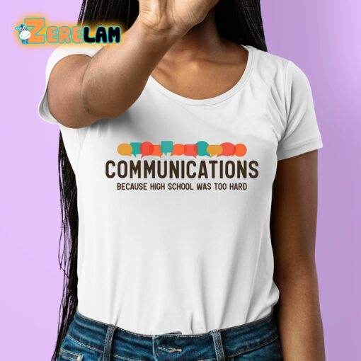 Communications Because High School Was Too Hard Shirt