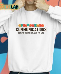 Communications Becauce High School Was Too Hard Shirt 8 1