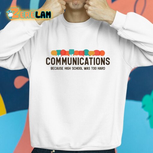 Communications Because High School Was Too Hard Shirt