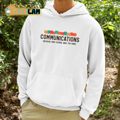 Communications Because High School Was Too Hard Shirt