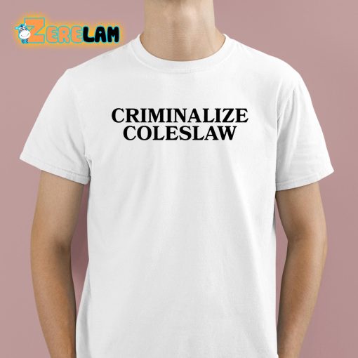 Criminalize Coleslaw Shirt