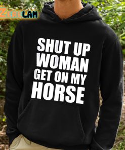 Daniel James Howell Shut Up Woman Get On My Horse Shirt 2 1