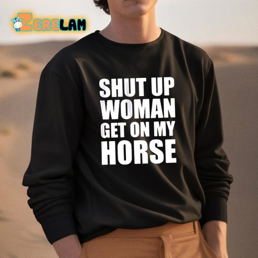 Daniel James Howell Shut Up Woman Get On My Horse Shirt