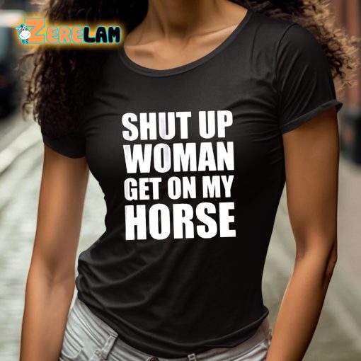 Daniel James Howell Shut Up Woman Get On My Horse Shirt