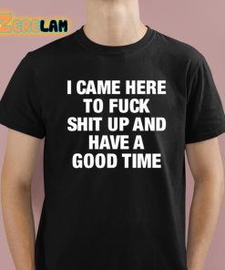 Danko Jones I Came Here To Fuck Shit Up And Have A Good Time Shirt 1 1