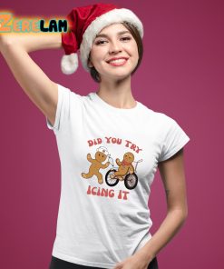 Did You Try Icing It Gingerbread Shirt 11 1