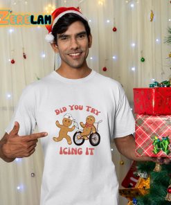 Did You Try Icing It Gingerbread Shirt 14 1