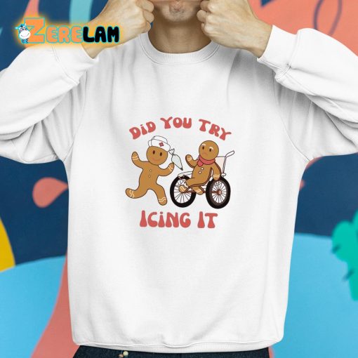 Did You Try Icing It Gingerbread Shirt