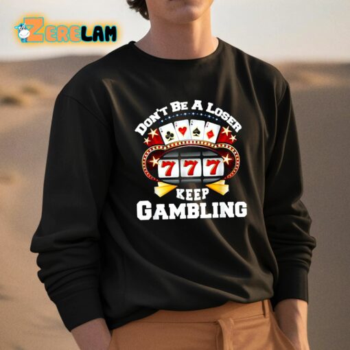 Don’t Be A Loser Keep Gambling Shirt