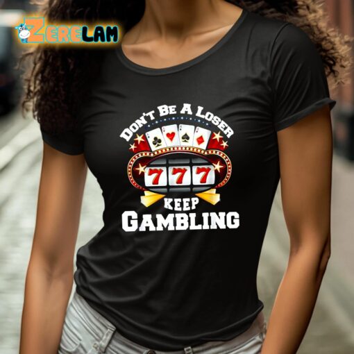 Don’t Be A Loser Keep Gambling Shirt