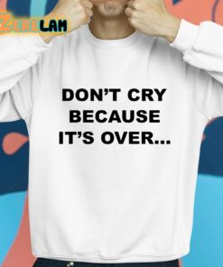 Dont Cry Because Its Over Shirt 8 1