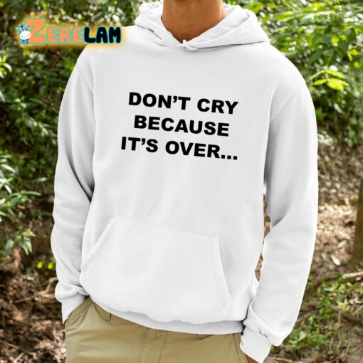 Don’t Cry Because It’s Over Shirt