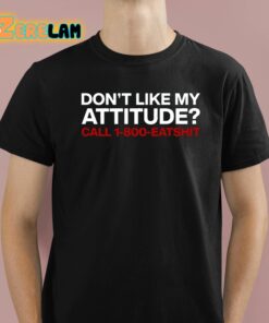 Dont Like My Attitude Call 1 800 Eatshit Shirt 1 1