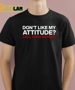 Don’t Like My Attitude Call 1-800-Eatshit Shirt