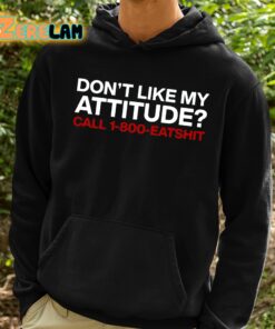 Dont Like My Attitude Call 1 800 Eatshit Shirt 2 1