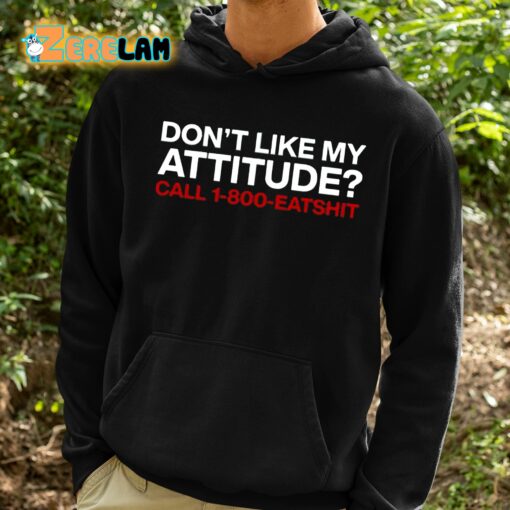 Don’t Like My Attitude Call 1-800-Eatshit Shirt