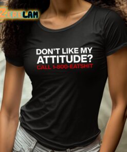 Dont Like My Attitude Call 1 800 Eatshit Shirt 4 1