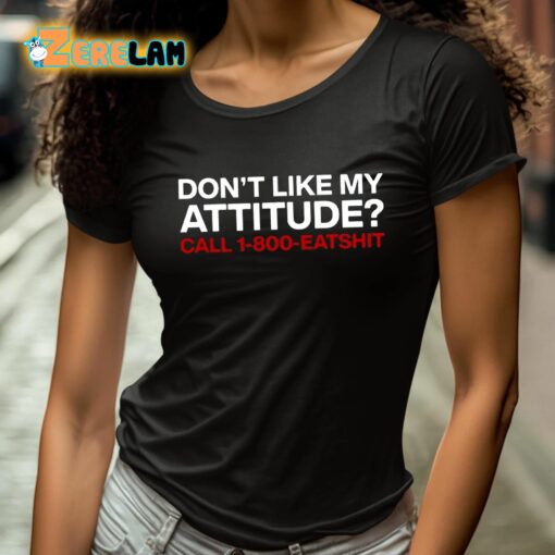 Don’t Like My Attitude Call 1-800-Eatshit Shirt