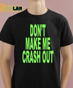 Don’t Make Me Crash Out Shirt