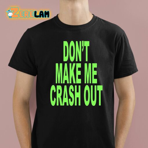 Don’t Make Me Crash Out Shirt