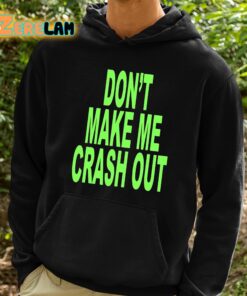 Dont Make Me Crash Out Shirt 2 1