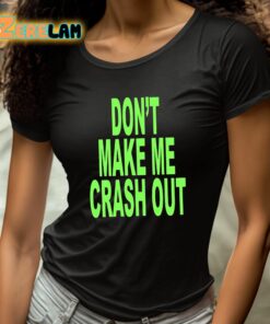 Dont Make Me Crash Out Shirt 4 1