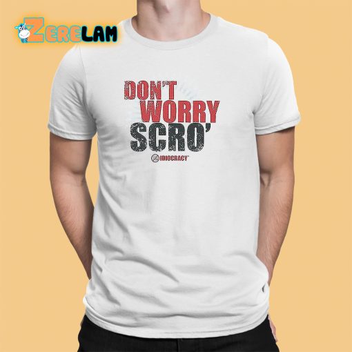 Don’t Worry Scro Shirt