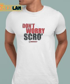 Dont Worry Scro Shirt 9 1