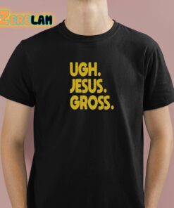 Dragqueen Ugh Jesus Gross Shirt 1 1