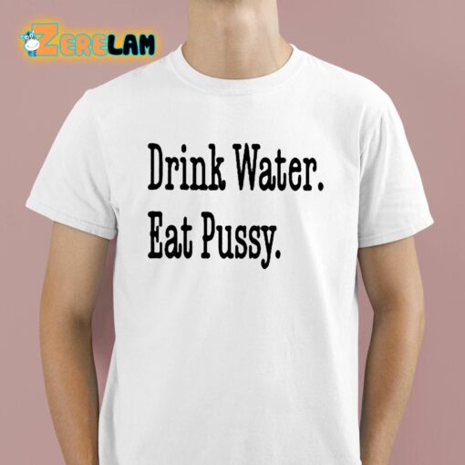 Drink Water Eat Pussy Shirt